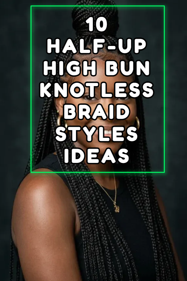 10 Half-Up High Bun Knotless Braid Styles Ideas